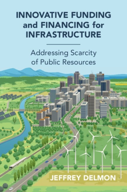 Innovative Funding and Financing for Infrastructure - Addressing Scarcity of Public Resources