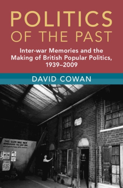 Politics of the Past - Inter-war Memories and the Making of British Popular Politics, 1939–2009