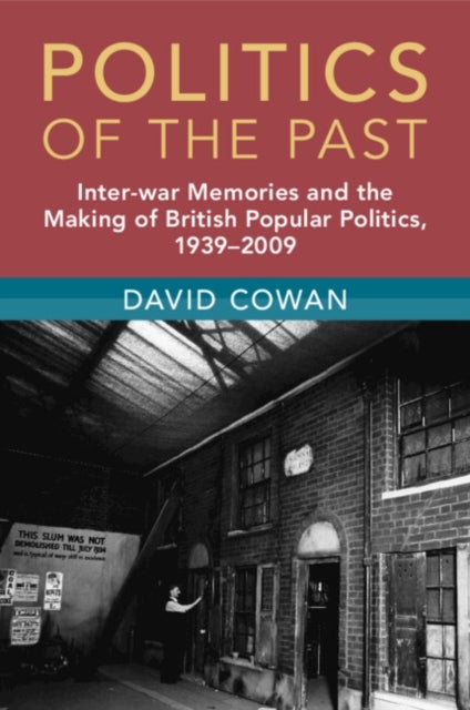 Politics of the Past - Inter-war Memories and the Making of British Popular Politics, 1939–2009