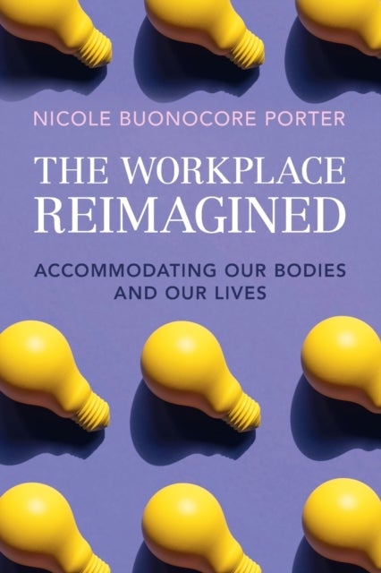 The Workplace Reimagined - Accommodating Our Bodies and Our Lives