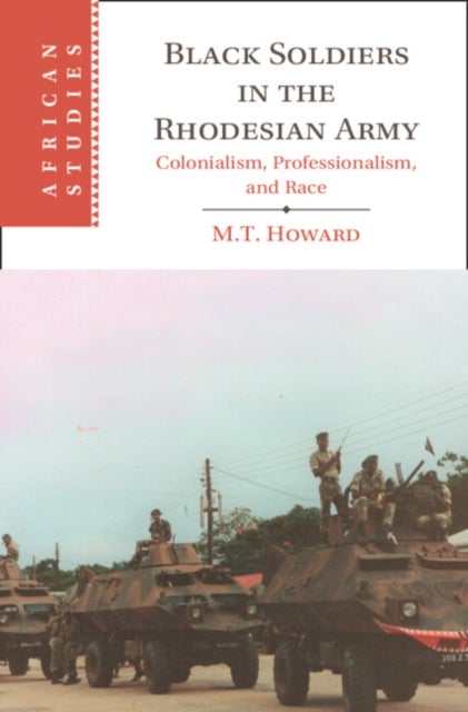 Black Soldiers in the Rhodesian Army - Colonialism, Professionalism, and Race