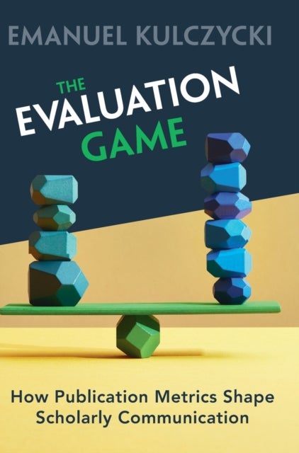 The Evaluation Game - How Publication Metrics Shape Scholarly Communication