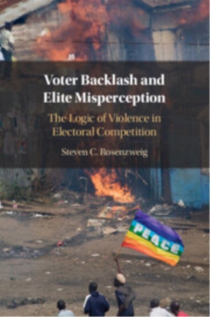 Voter Backlash and Elite Misperception - The Logic of Violence in Electoral Competition