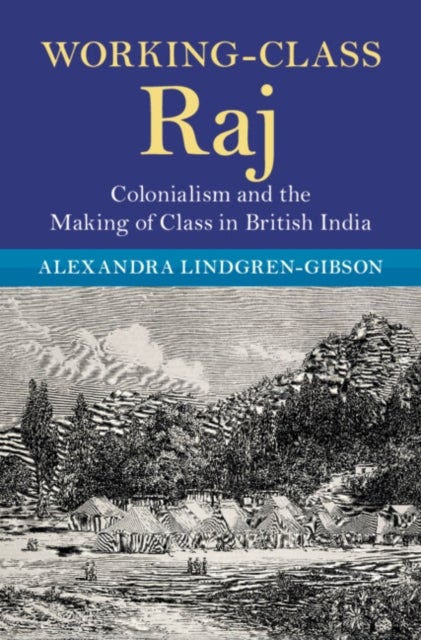 Working-Class Raj - Colonialism and the Making of Class in British India