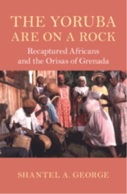 The Yoruba Are on a Rock - Recaptured Africans and the Orisas of Grenada