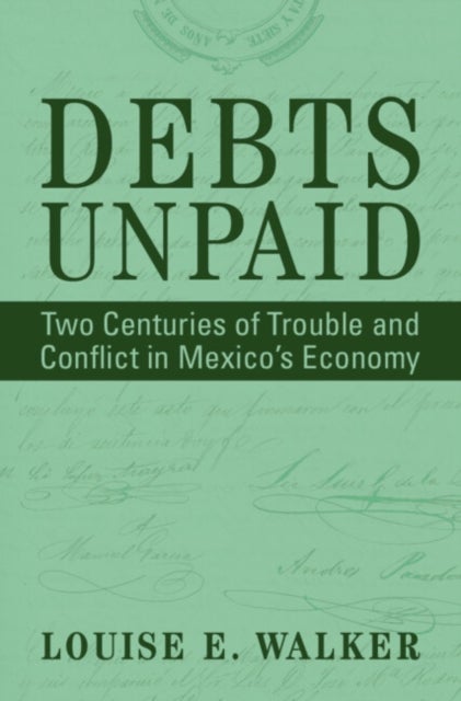 Debts Unpaid - Two Centuries of Trouble and Conflict in Mexico's Economy