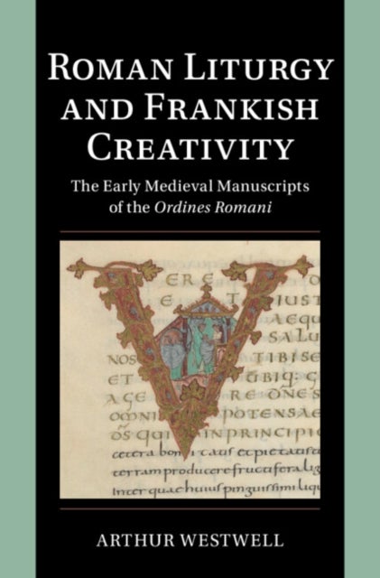 Roman Liturgy and Frankish Creativity - The Early Medieval Manuscripts of the Ordines Romani