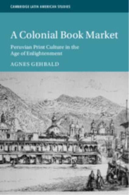 A Colonial Book Market - Peruvian Print Culture in the Age of Enlightenment