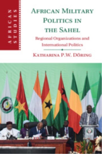 African Military Politics in the Sahel - Regional Organizations and International Politics