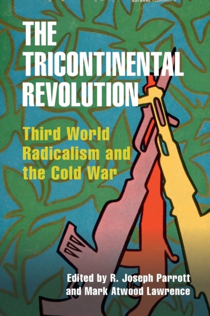 The Tricontinental Revolution - Third World Radicalism and the Cold War