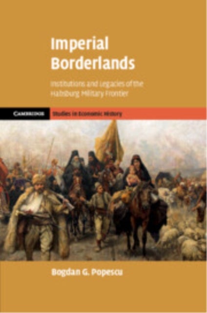 Imperial Borderlands - Institutions and Legacies of the Habsburg Military Frontier