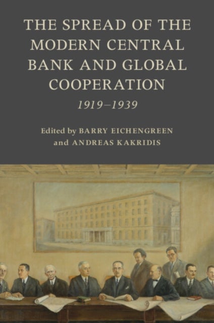The Spread of the Modern Central Bank and Global Cooperation - 1919–1939