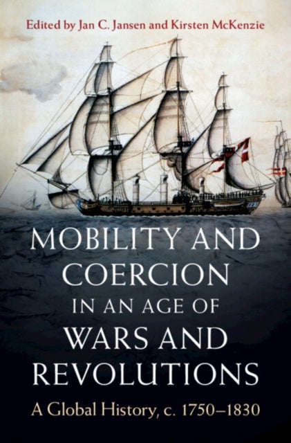Mobility and Coercion in an Age of Wars and Revolutions - A Global History, c. 1750–1830