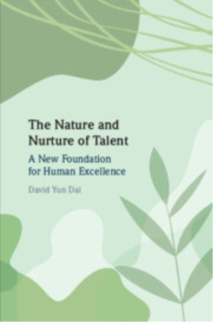 The Nature and Nurture of Talent - A New Foundation for Human Excellence