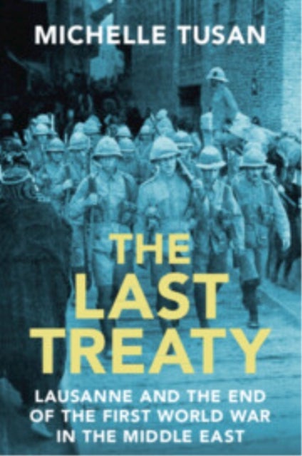 The Last Treaty - Lausanne and the End of the First World War in the Middle East