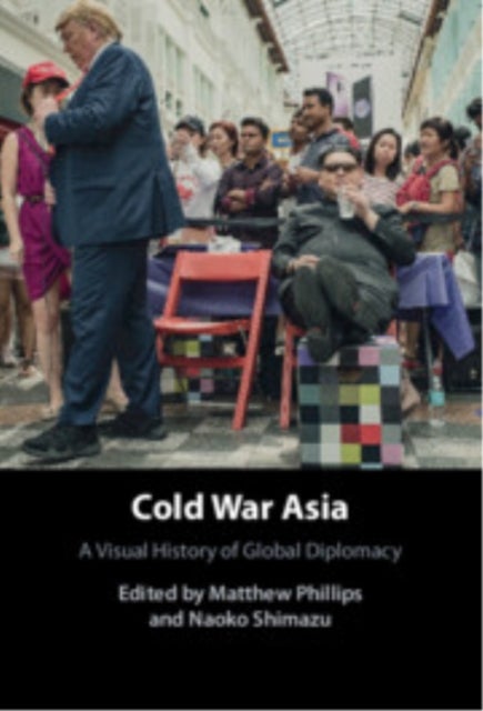 Cold War Asia - A Visual History of Global Diplomacy