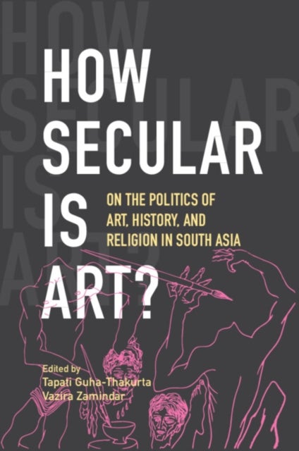 How Secular Is Art? - On the Politics of Art, History and Religion in South Asia