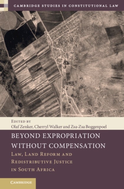 Beyond Expropriation Without Compensation - Law, Land Reform and Redistributive Justice in South Africa
