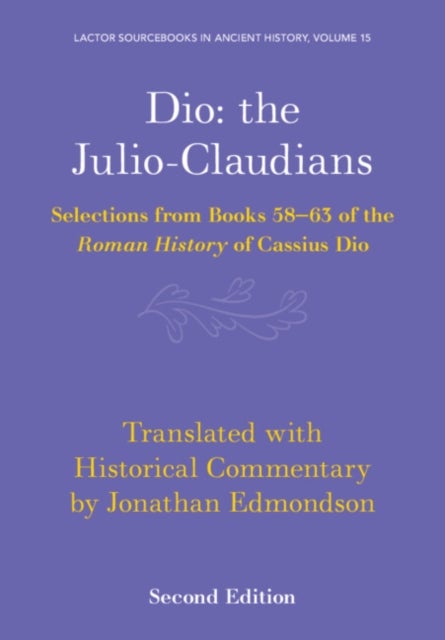 Dio: the Julio-Claudians - Selections from Books 58-63 of the Roman History of Cassius Dio