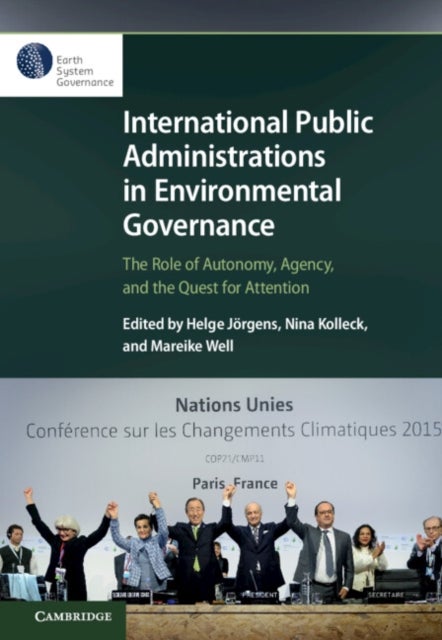 International Public Administrations in Environmental Governance - The Role of Autonomy, Agency, and the Quest for Attention