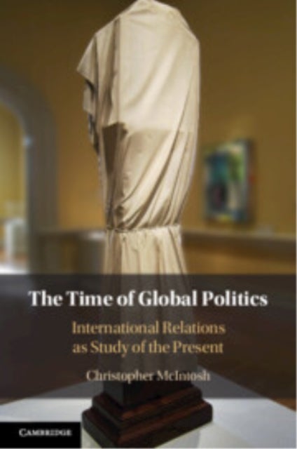 The Time of Global Politics - International Relations as Study of the Present