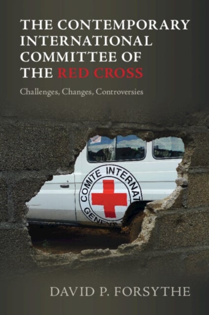 The Contemporary International Committee of the Red Cross - Challenges, Changes, Controversies