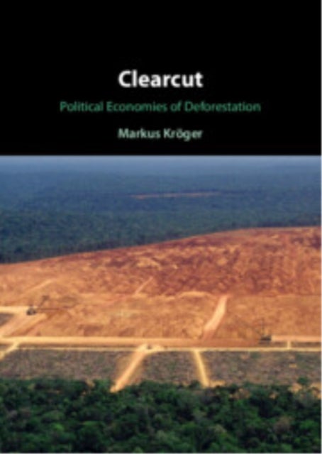 Clearcut - Political Economies of Deforestation