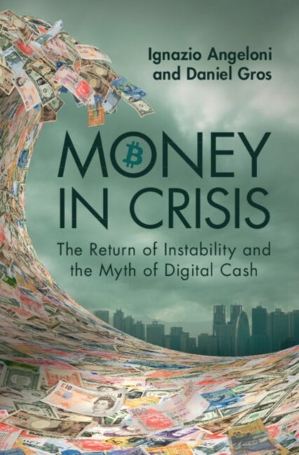 Money In Crisis - The Return of Instability and the Myth of Digital Cash