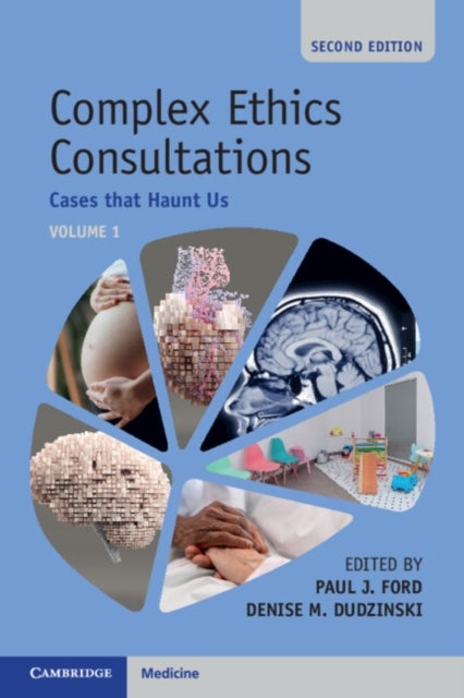 Complex Ethics Consultations: Volume 1 - Cases that Haunt Us