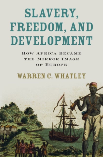 Slavery, Freedom, and Development - How Africa Became the Mirror Image of Europe