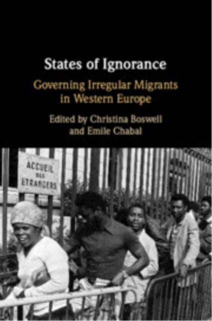States of Ignorance - Governing Irregular Migrants in Western Europe