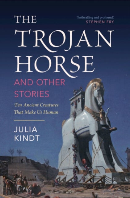 The Trojan Horse and Other Stories - Ten Ancient Creatures That Make Us Human