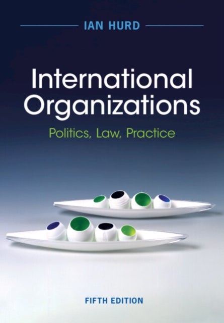 International Organizations - Politics, Law, Practice