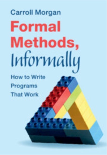 Formal Methods, Informally - How to Write Programs That Work