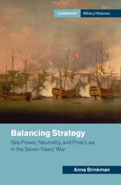 Balancing Strategy - Sea Power, Neutrality, and Prize Law in the Seven Years' War