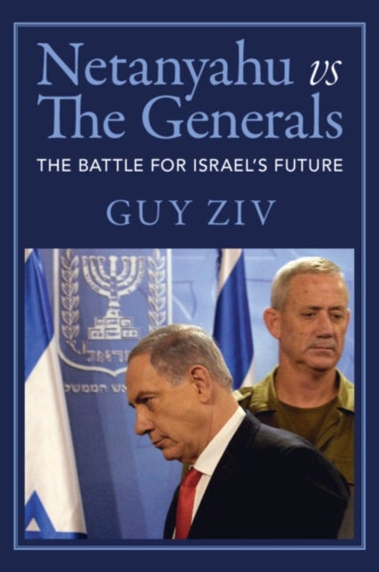 Netanyahu vs The Generals - The Battle for Israel's Future