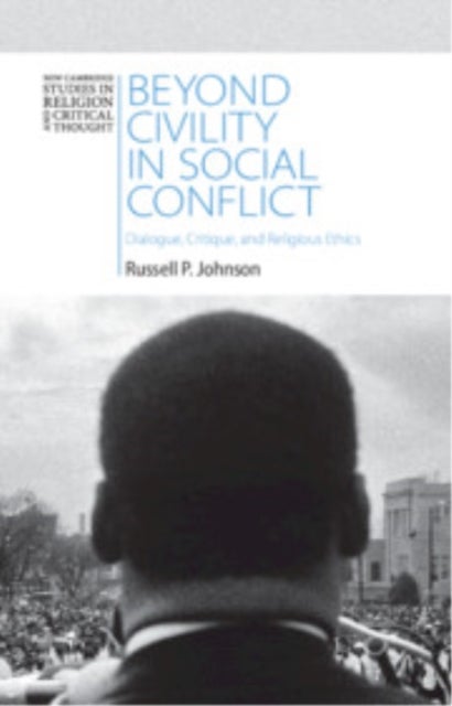 Beyond Civility in Social Conflict - Dialogue, Critique, and Religious Ethics