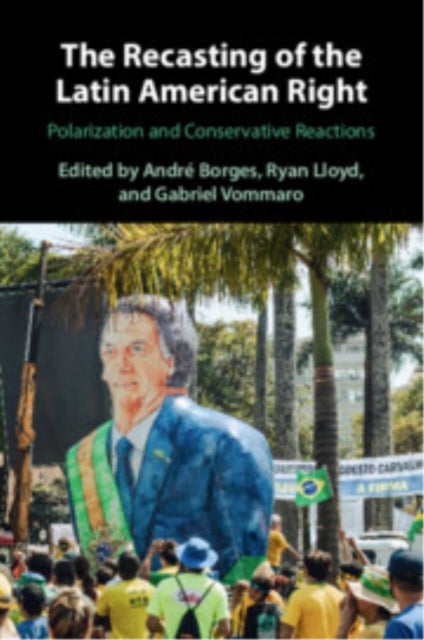 The Recasting of the Latin American Right - Polarization and Conservative Reactions
