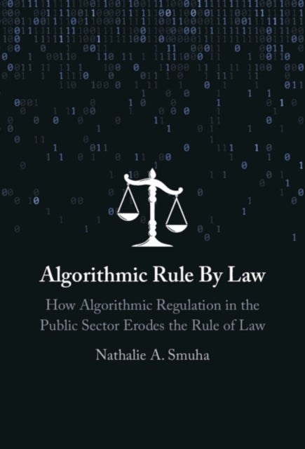 Algorithmic Rule By Law - How Algorithmic Regulation in the Public Sector Erodes the Rule of Law