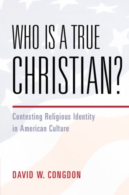 Who Is a True Christian? - Contesting Religious Identity in American Culture
