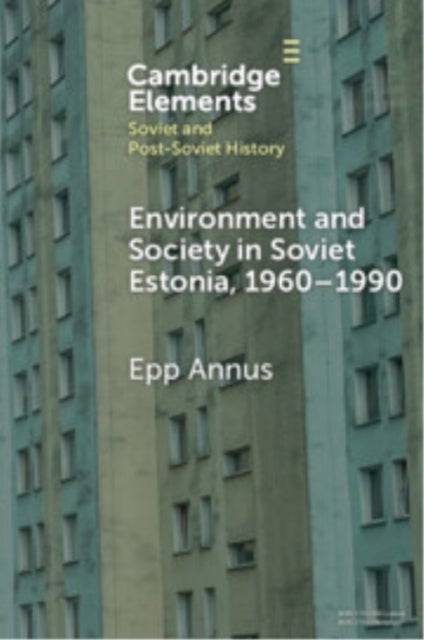 Environment and Society in Soviet Estonia, 1960–1990 - An Intimate Cultural History