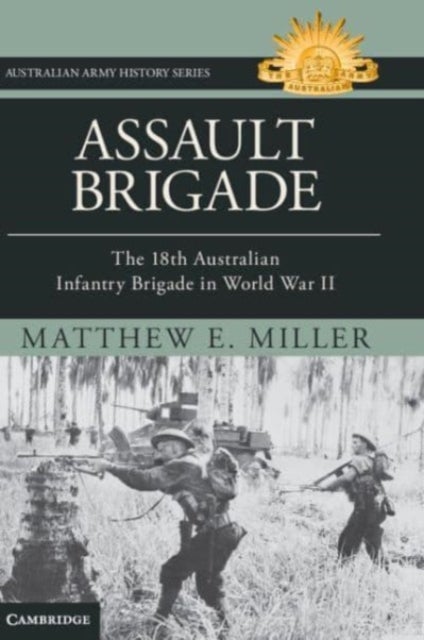Assault Brigade - The 18th Australian Infantry Brigade in World War II