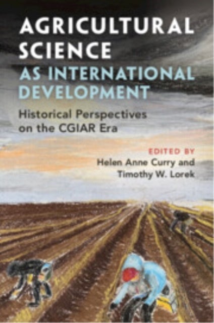 Agricultural Science as International Development - Historical Perspectives on the CGIAR Era