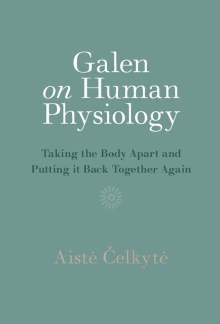 Galen on Human Physiology - Taking the Body Apart and Putting it Back Together Again