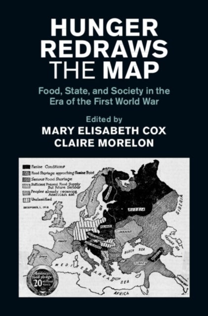 Hunger Redraws the Map - Food, State, and Society in the Era of the First World War