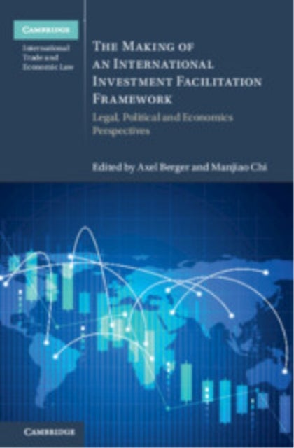 The Making of an International Investment Facilitation Framework - Legal, Political and Economic Perspectives