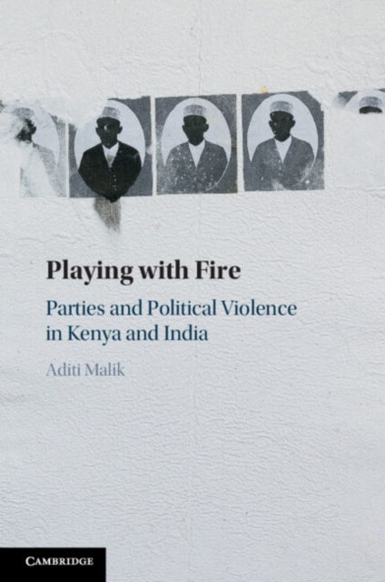 Playing with Fire - Parties and Political Violence in Kenya and India