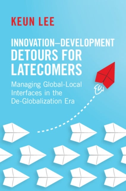 Innovation¿Development Detours for Latecomers - Managing Global-Local Interfaces in the De-Globalization Era