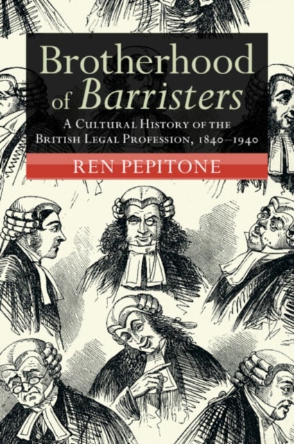 Brotherhood of Barristers - A Cultural History of the British Legal Profession, 1840–1940