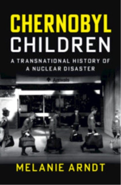 Chernobyl Children - A Transnational History of a Nuclear Disaster